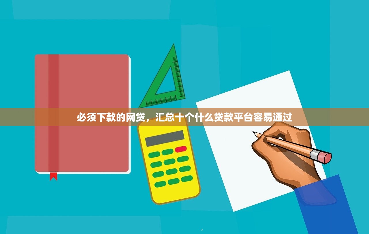 必须下款的网贷，汇总十个什么贷款平台容易通过