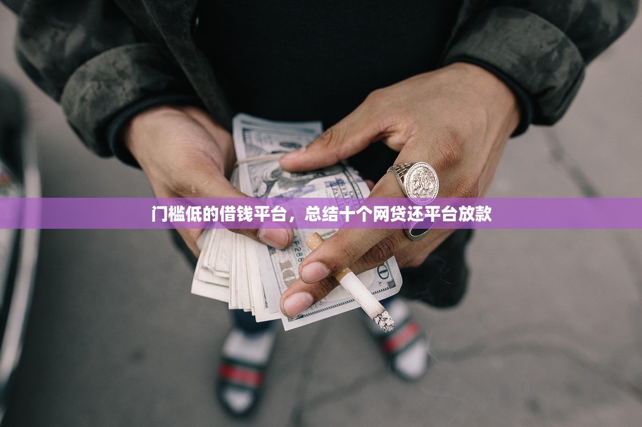 门槛低的借钱平台，总结十个网贷还平台放款