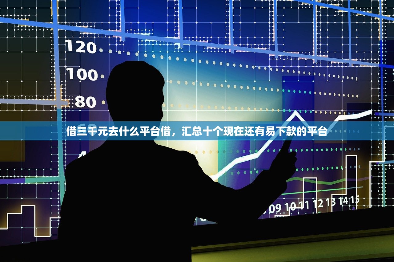 借三千元去什么平台借，汇总十个现在还有易下款的平台