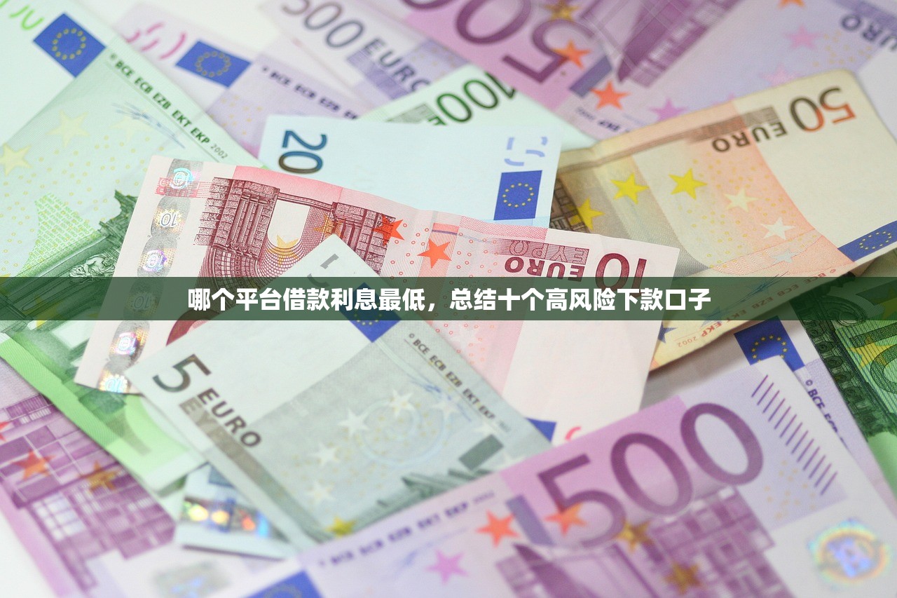 哪个平台借款利息最低，总结十个高风险下款口子