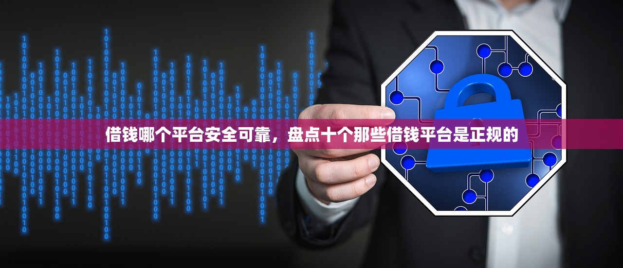 借钱哪个平台安全可靠，盘点十个那些借钱平台是正规的