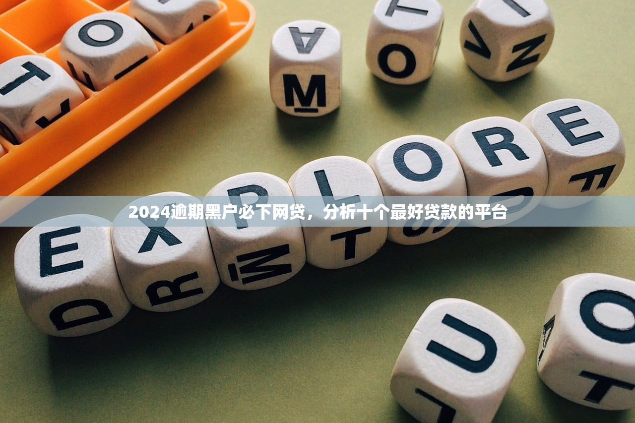 2024逾期黑户必下网贷，分析十个最好贷款的平台