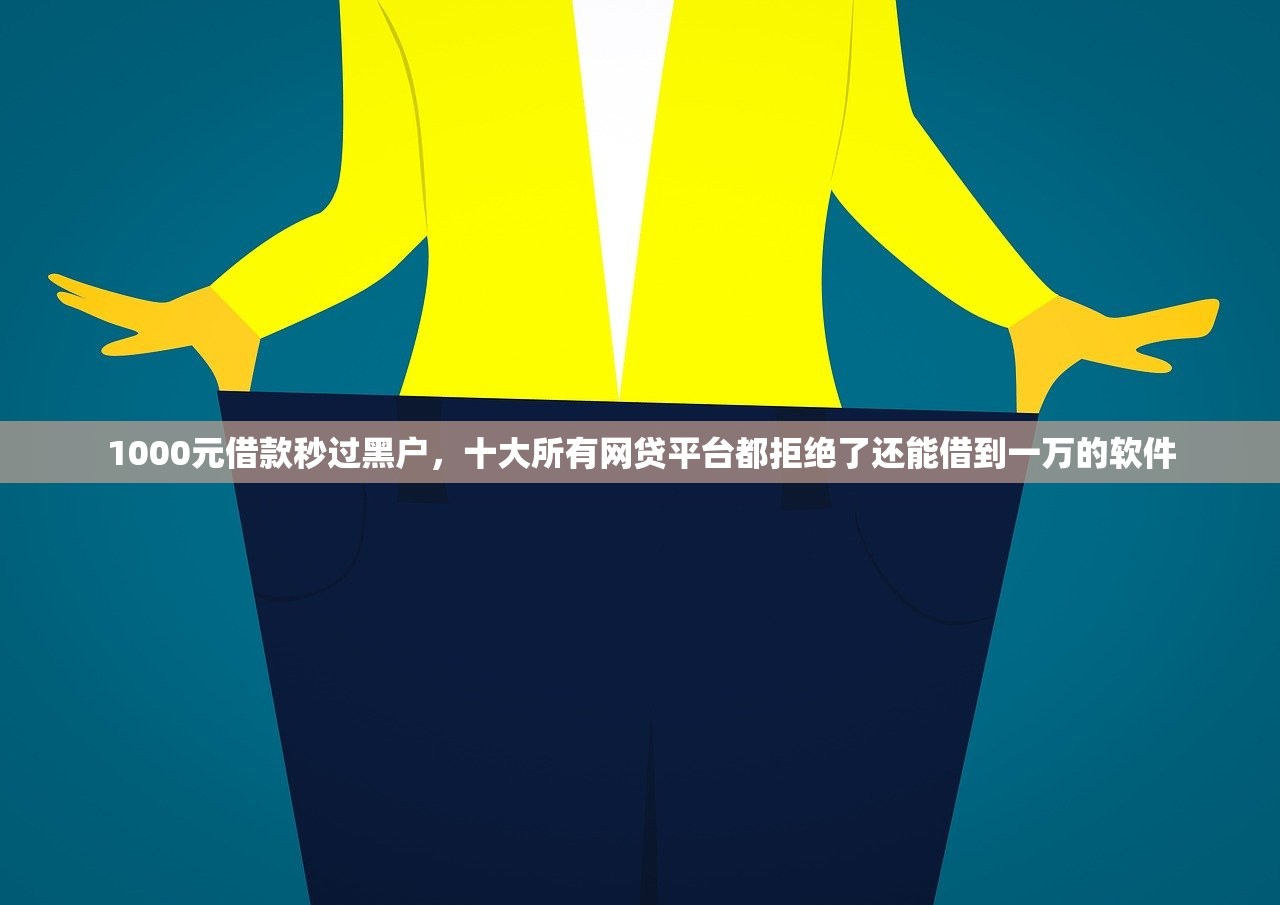1000元借款秒过黑户，十大所有网贷平台都拒绝了还能借到一万的软件