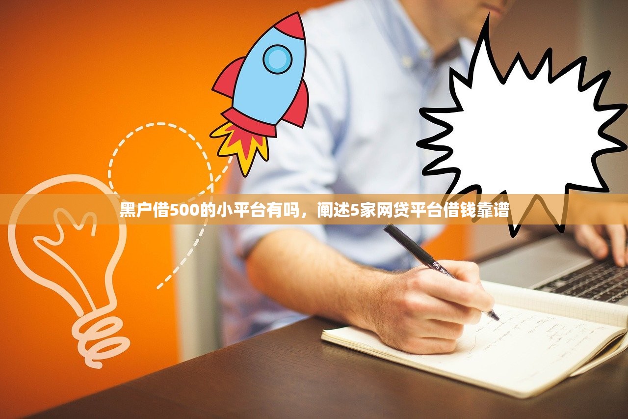 黑户借500的小平台有吗，阐述5家网贷平台借钱靠谱
