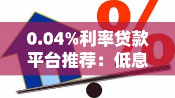0.04%利率贷款平台推荐：低息借款攻略与注意事项