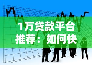1万贷款平台推荐：如何快速申请低利息小额借款