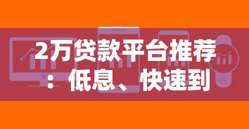 2万贷款平台推荐：低息、快速到账、正规机构盘点