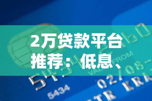 2万贷款平台推荐：低息、快速到账、正规机构盘点