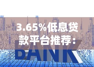 3.65%低息贷款平台推荐：如何快速申请低利率贷款？