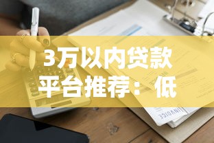 3万以内贷款平台推荐：低息、正规、快速到账攻略