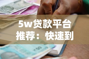 5w贷款平台推荐：快速到账、低利率的借款渠道盘点