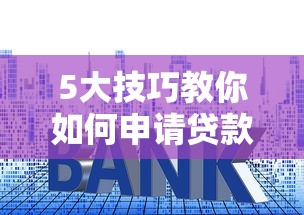 5大技巧教你如何申请贷款平台不被拒  提升通过率指南