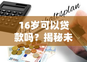 16岁可以贷款吗？揭秘未成年人贷款平台的法律风险与替代方案