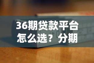 36期贷款平台怎么选？分期还款压力小、低息方案全解析