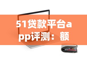 51贷款平台app评测：额度、利率、申请流程全解析