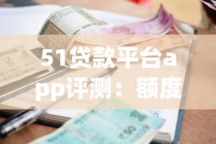 51贷款平台app评测：额度、利率、申请流程全解析