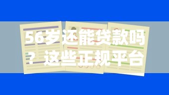 56岁还能贷款吗？这些正规平台满足高龄资金需求
