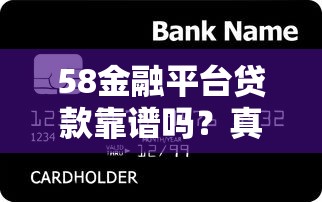 58金融平台贷款靠谱吗？真实用户评测与申请全攻略
