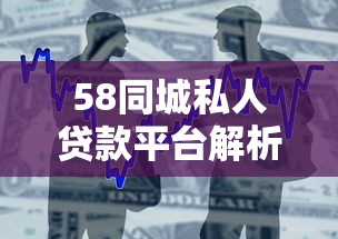 58同城私人贷款平台解析：正规借贷渠道与注意事项