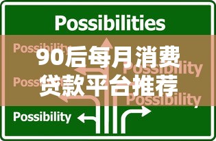 90后每月消费贷款平台推荐：年轻人如何选择靠谱借贷渠道