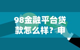 98金融平台贷款怎么样？申请条件、利率、流程全解析