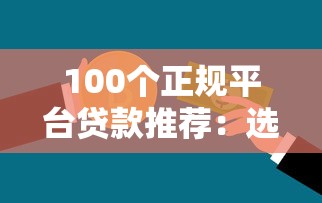 100个正规平台贷款推荐：选对渠道快速解决资金需求