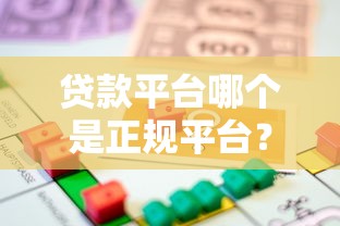 贷款平台哪个是正规平台？如何选择安全可靠的借款渠道