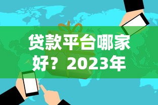 贷款平台哪家好？2023年十大靠谱平台推荐及避坑指南