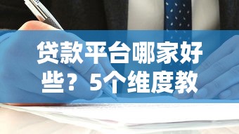 贷款平台哪家好些？5个维度教你选对靠谱正规平台