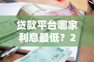 贷款平台哪家利息最低？2023正规低息平台推荐攻略