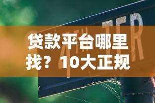 贷款平台哪里找？10大正规渠道及避坑指南