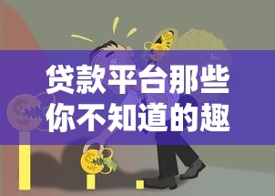 贷款平台那些你不知道的趣味冷知识，看完涨姿势！