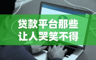 贷款平台那些让人哭笑不得的真实经历：这些笑话你中招了吗？
