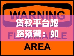 贷款平台跑路预警：如何识别风险与保障资金安全