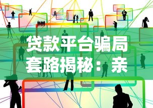 贷款平台骗局套路揭秘：亲友关系如何被利用