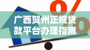 广西贺州正规贷款平台办理指南：低息借款渠道解析