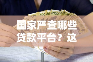 国家严查哪些贷款平台？这5类机构被重点监管