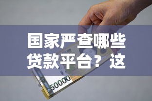 国家严查哪些贷款平台？这5类机构被重点监管