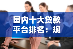 国内十大贷款平台排名：规模、安全与利率全面对比