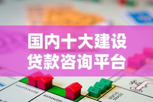 国内十大建设贷款咨询平台推荐及选择指南