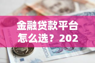 金融贷款平台怎么选？2023年贷款避坑指南