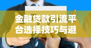 金融贷款引流平台选择技巧与避坑指南