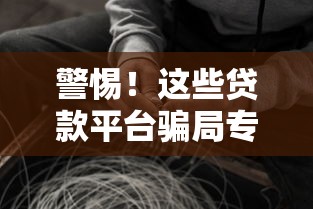 警惕！这些贷款平台骗局专坑急需用钱的人（附真实案例）