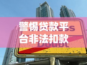 警惕贷款平台非法扣款！这些陷阱你必须知道