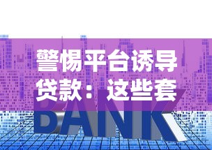 警惕平台诱导贷款:这些套路让你不知不觉背上债务 警惕平台诱导贷款:这些套路让你不知不觉背上债务