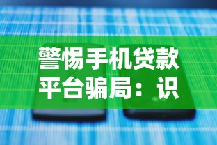 警惕手机贷款平台骗局：识别常见套路与防骗指南