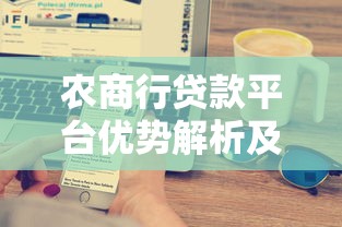 农商行贷款平台优势解析及申请指南：助你轻松解决资金难题