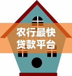农行最快贷款平台推荐:高效申请攻略与产品解析 农行最快贷款平台推荐:高效申请攻略与产品解析