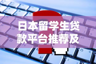 日本留学生贷款平台推荐及申请攻略