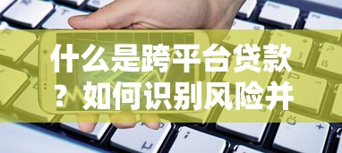 什么是跨平台贷款？如何识别风险并合理选择借贷方式